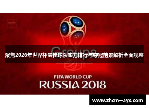 聚焦2026年世界杯最佳球队实力排行与夺冠前景解析全面观察