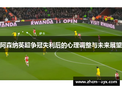 阿森纳英超争冠失利后的心理调整与未来展望