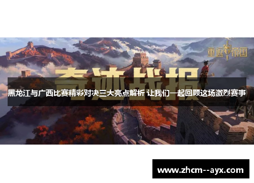 黑龙江与广西比赛精彩对决三大亮点解析 让我们一起回顾这场激烈赛事