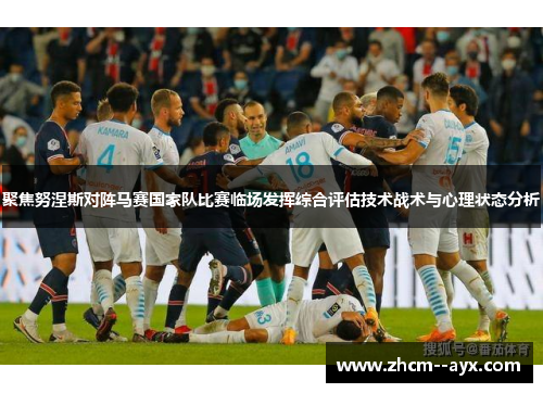 聚焦努涅斯对阵马赛国家队比赛临场发挥综合评估技术战术与心理状态分析